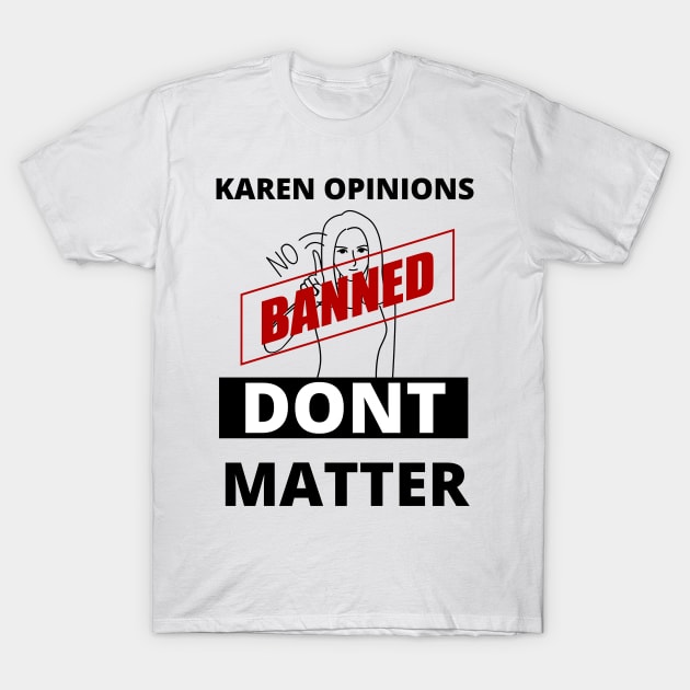 Karen opinions are banned here T-Shirt by TheContactor